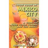 Good Food in Mexico City: A Guide to Food Stalls, Fondas and Fine Dining