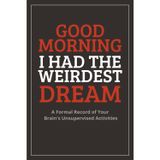 Good Morning I Had the Weirdest Dream: A Formal Record of Your Brain's Unsupervised Activities | 150 Lined Pages to Write Down Your Dreams