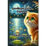 Goodnight Little Explorer - An Easy To Read Aloud Heartwarming Adventure of Curiosity, Courage and Friendship (Bedtime Stories for Children): Short ... Perfect for Shared or Independent Reading