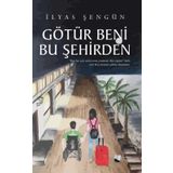 Götür Beni Bu Şehirden - İlyas Şengün - Karina Yayınevi