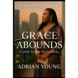 Grace Abounds: Hearts break. Truth rises. Grace abounds. (Love Never Fails, Band 2)
