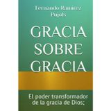 GRACIA SOBRE GRACIA: El poder transformador de la gracia de Dios;
