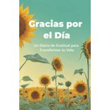 Gracias por el Día: Un Diario de Gratitud para Transformar tu Vida