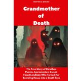 Grandmother of Death: The True Story of Dorothea Puente, Sacramento’s Sweet-Faced Landlady Who Turned Her Boarding House into a Death Trap (Buried Secrets)