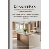 GraniteFax: Registro de Mantenimiento para Cubiertas de Granito: Guía para el Hogar: Limpieza, Sellado y Mantenimiento de tus Cubiertas de Granito
