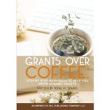 Grants Over Coffee: Step By Step Workbook To Help You Write Winning Grants