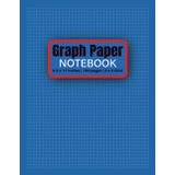 Graph Paper Notebook: A Large 8.5” x 11” Graph Paper Featuring 120 Pages of Clean 5x5 Quad-Ruled Grids — Ideal for Math Practice, Technical Sketching, ... Visual Thinking Across School, or Office Use