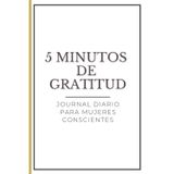 Gratitud diaria en 5 minutos - Tu espacio para transformar lo cotidiano en bendiciones: Diario de manifestación y afirmaciones positivas a través de la gratitud