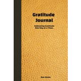 Gratitude Journal: Embracing Gratitude One Day at a Time