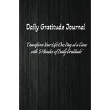 Gratitude Journal Notebook: Transform your life one day at a time with 5 minutes of daily gratitude.: Begin your journey to a more grateful, cultivate ... by aligning your energy with gratitude.