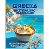 Grecia ricette & libro da colorare: dalla moussaka al baklava scopri, colora e cucina