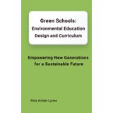Green Schools: Environmental Education Design and Curriculum: Empowering New Generations for a Sustainable Future (Futurewise: New Designs in ... Ethics, and Environmental Balance)