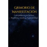 Grimorio de Manifestación: Diario de Escritura y Gratitud para Transformar tu Vida: 130 páginas para plasmar tus deseos, visualizar tus metas y escribir con intención.