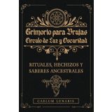 GRIMORIO PARA BRUJAS. Círculo de Luz y Oscuridad. Rituales, hechizos y saberes ancestrales: Descubre el Poder Oculto: Rituales y Conexiones Mágicas para Transformar tu Energía.