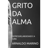GRITO DA ALMA: DEPRESSÃO,ANSIEDADE E A CURA