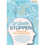 Grübeln stoppen - Raus aus der Grübelfalle: Wie Sie ab sofort das Gedankenkarussel in Ihrem Kopf beenden und endlich wieder ein unbeschwertes Leben ohne negative Gedanken führen (inkl. Workbook)