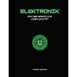 Grundlagen der Elektronik: Von der Theorie zur Praxis – Von den Grundlagen zum Komplexen