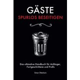 Gäste spurlos beseitigen: Das ultimative Handbuch für Anfänger, Fortgeschrittene und Profis