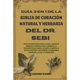 GUÍA 3 EN 1 DE LA BIBLIA DE CURACIÓN NATURAL Y HERBARIA DEL DR. SEBI: Dieta de desintoxicación alcalina, remedios herbales y limpieza para la ... al hígado y los riñones, el equilibrio hormon