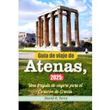 Guía de viaje de Atenas, 2025: Una brújula de viajero para el Corazón de Grecia