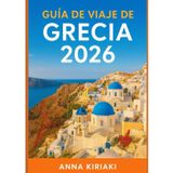 GUÍA DE VIAJE DE GRECIA 2026: Descubre Grecia en 2026: Romance de Santorini, Fiestas de Mykonos, Aventuras en Creta, Playas de Zakynthos y Encanto de Corfú