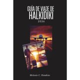 GUÍA DE VIAJE DE HALKIDIKI 2026: la península oculta de Grecia: el Monte Athos, la isla de Diaporos, las antiguas playas de Estagira, festivales en ... de Aristóteles desde Casandra hasta Sithonia.