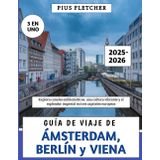Guía De Viaje De Ámsterdam, Berlín y Viena 2025-2026: Explora canales emblemáticos, una cultura vibrante y el esplendor imperial en tres capitales europeas