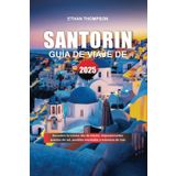 GUÍA DE VIAJE DE SANTORINI 2025: Descubra la icónica isla de Grecia: impresionantes puestas de sol, pueblos encalados y estancias de lujo