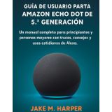 GUÍA DEL USUARIO ESENCIAL DEL AMAZON ECHO DOT DE 5.ª GENERACIÓN