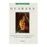 Guarana. Energiespendende und heilkräftige Samen aus dem Amazonas-Regenwald (Natur und Heilen)