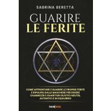GUARIRE LE FERITE: Come affrontare e guarire le proprie ferite e ripulirsi dalle maschere per essere channeler e guaritori olistici neutri, autentici e in equilibrio