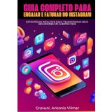 Guia Completo para Engajar e Faturar no Instagram: Estratégias Infalíveis para Transformar Seus Seguidores em Clientes Fiéis