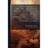 Guia de Aranjuez, su historia y descripcion, palacios y jardines, calles y plazas, fuentes y edificios notables, templos, fàbricas, fondas y cafÃ(c)s, y cuanto pueda interesar al viajero