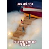 Guia Prático de Desenvolvimento Pessoal: Como transformar sua vida com inteligência emocional, autoconhecimento e metas claras