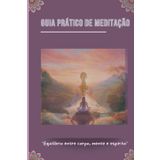 Guia Prático de Meditação: “Equilíbrio entre corpo, mente e espirito”