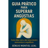 GUIA PRÁTICO PARA SUPERAR ANGÚSTIAS: Como lidar com a dor emocional e reencontrar o equilíbrio