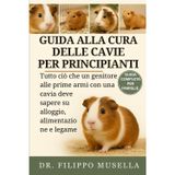 Guida Alla Cura Delle Cavie Per Principianti: Tutto ciò che un genitore alle prime armi con una cavia deve sapere su alloggio, alimentazione e legame