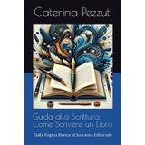 Guida alla Scrittura: Come Scrivere un Libro: Dalla Pagina Bianca al Successo Editoriale