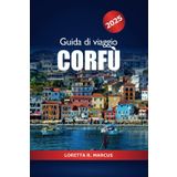 Guida di Viaggio Corfù 2025: Ultima avventura per esplorare l'isola greca, le spiagge, la cucina, la destinazione top e la cultura in un gioiello del Mar Ionio