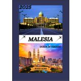 GUIDA DI VIAGGIO MALESIA 2025: Scopri la Malesia: i posti migliori da visitare, il periodo migliore per partire, gli hotel, i requisiti per il visto, i consigli sui trasporti e molto altro