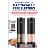 Guida Essenziale a Macinasale E Pepe Elettrici: Istruzioni semplici, consigli degli esperti e metodi di cura comprovati su come utilizzare, regolare e ... dei tuoi macinasale e macinapepe a batteria.