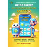Guida Facile all'uso di uno Smartphone Android - Edizione Comoda Lettura -: Manuale Pratico e Simpatico per chi è alle prime esperienze