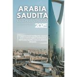 Guida turistica dell'Arabia Saudita 2025: Viaggia in modo intelligente, resta al sicuro e vivi le migliori destinazioni dell'Arabia Saudita come un abitante del posto