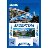 GUIDA TURISTICA DELL'ARGENTINA 2025-2026: Alla scoperta dell'Argentina: i migliori posti da visitare, il periodo migliore per andarci, gli hotel, i ... consigli sui trasporti e molto altro ancora.