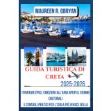 GUIDA TURISTICA DI CRETA 2025-2026: Itinerari epici, emozioni all'aria aperta, gemme culturali e consigli pratici per l'isola più vivace della Grecia