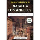 Guida Turistica Di Natale a Los Angeles 2025-2026: La guida definitiva alle festività natalizie, ai tesori nascosti e ai posti migliori in cui festeggiare nella capitale della costa occidentale