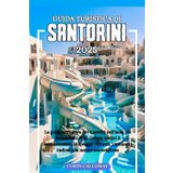 Guida Turistica di SANTORINI 2025: La guida definitiva per i neofiti dell'isola più mozzafiato della Grecia: scopri il romanticismo , le spiagge vibranti, i tramonti radiosi e la natura meravigliosa