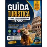 GUIDA TURISTICA ESAME DI ABILITAZIONE 2026-2027: Manuale per la Prova Scritta, Orale e Tecnico-Pratica con Schede Riassuntive e Simulazioni d’Esame (Italian Edition)