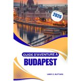 GUIDE D'AVENTURE À BUDAPEST 2026: À la découverte des châteaux, de la culture et de la vie nocturne de la capitale thermale européenne