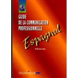 Guide De La Communication Professionnelle Ecrite Et Orale. Espagnol